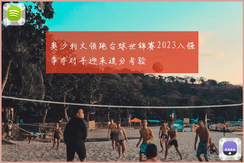 奥沙利文领跑台球世锦赛2023八强争夺对手迎来追分考验
